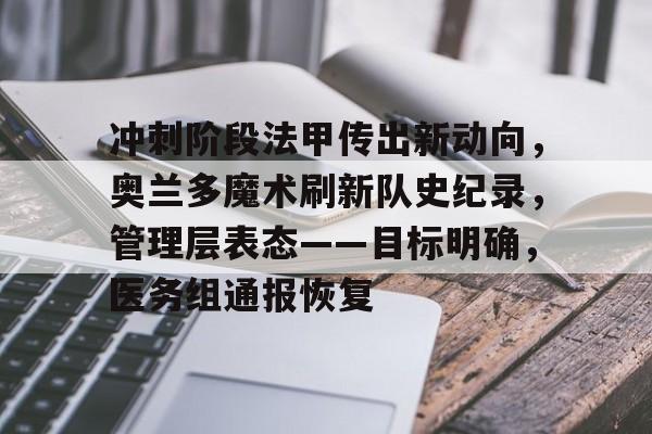 关于冲刺阶段法甲传出新动向，奥兰多魔术刷新队史纪录，管理层表态——目标明确，医务组通报恢复的信息-华体会安全通道